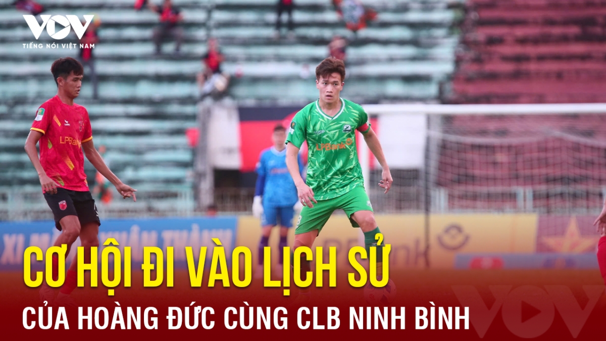 Tin bóng đá 25-4: Hoàng Đức cùng CLB Ninh Bình trước cơ hội đi vào lịch sử